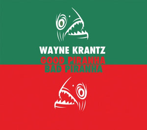 WAYNE KRANTZ | GOOD PIRANHA - BAD PIRANHA