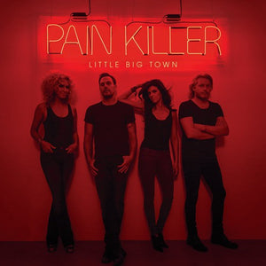 LITTLE BIG TOWN | PAIN KILLER