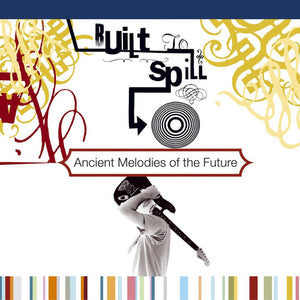 BUILT TO SPILL | ANCIENT MELODIES OF THE FUTURE