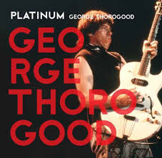 GEORGE THOROGOOD AND THE DESTROYERS | PLATINUM