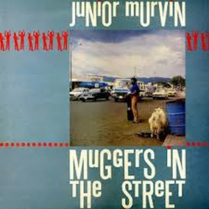 JUNIOR MURVIN | MUGGERS IN THE STREET