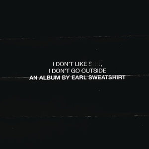 EARL SWEATSHIRT | I DON'T LIKE SHIT I DON'T GO OUTSIDE
