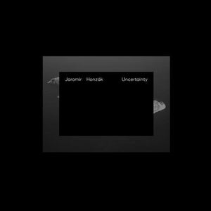 JAROMIR HONZAK | UNCERTAINTY