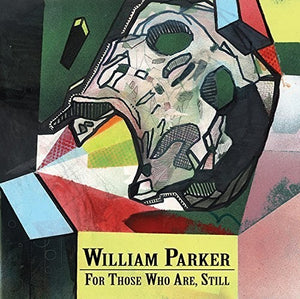 WILLIAM PARKER | FOR THOSE WHO ARE STILL