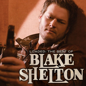 BLAKE SHELTON | LOADED: THE BEST OF BLAKE SHELTON
