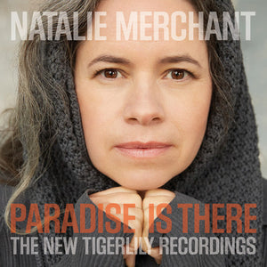 NATALIE MERCHANT | PARADISE IS THERE: THE NEW TIGERLILY RECORDINGS