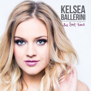 KELSEA BALLERINI | FIRST TIME
