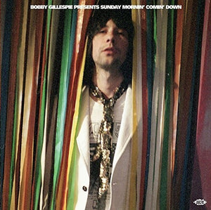 BOBBY GILLESPIE PRESENTS SUNDAY MORNIN COMIN DOWN | BOBBY GILLESPIE PRESENTS SUNDAY MORNIN COMIN DOWN