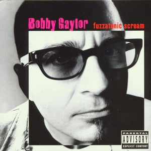 BOBBY GAYLOR | FUZZATONIC SCREAM