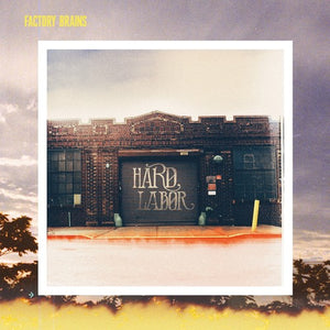 FACTORY BRAINS | HARD LABOR