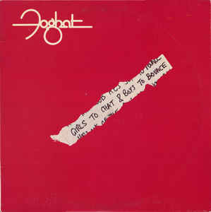 FOGHAT | GIRLS TO CHAT AND BOYS TO BOUNCE