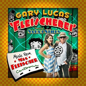 GARY LUCAS | MUSIC FROM MAX FLEISCHER CARTOONS
