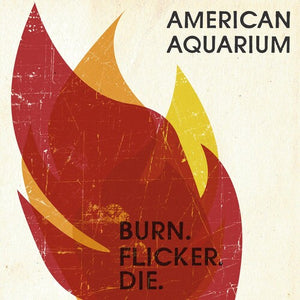 AMERICAN AQUARIUM | BURN.FLICKER.DIE