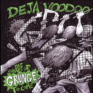 DEJA VOODOO | SHAPE OF GRUNGE TO COME