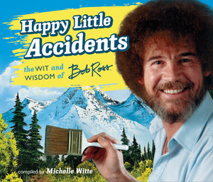 ROSS BOB | HAPPY LITTLE ACCIDENTS THE WIT AND WISDOM OF BOB ROSS