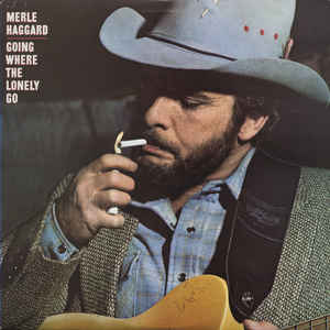 MERLE HAGGARD | GOING WHERE THE LONELY GO - US