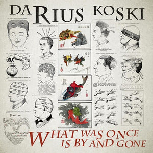 DARIUS KOSKI | WHAT WAS ONCE IS BY & GONE