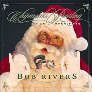 BOB RIVERS | CHIPMUNKS ROASTING ON AN OPEN FIRE