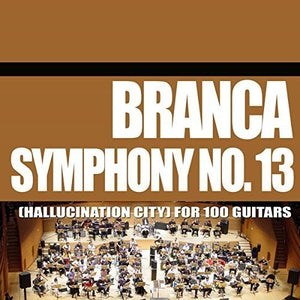 GLENN BRANCA | SYMPHONY 13 (HALLUCINATION CITY) FOR 100 GUITARS