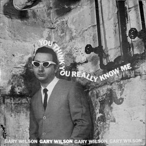 GARY WILSON | YOU THINK YOU REALLY KNOW ME