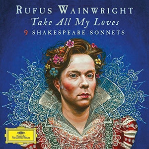 RUFUS WAINWRIGHT | TAKE ALL MY LOVES - 9 SHAKESPEARE SONNETS