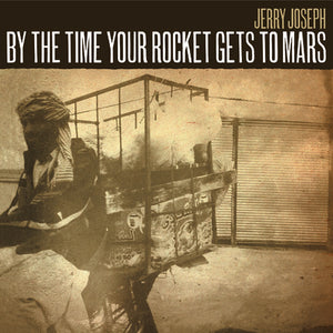 JERRY JOSEPH | BY THE TIME YOUR ROCKET GETS TO MARS