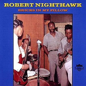 ROBERT NIGHTHAWK | BRICKS IN MY PILLOW