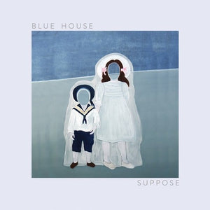BLUE HOUSE | SUPPOSE