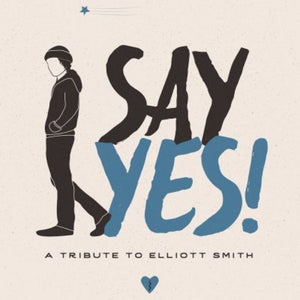 VARIOUS ARTISTS | SAY YES: A TRIBUTE TO ELLIOTT SMITH / VARIOUS