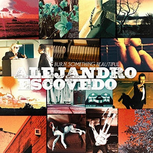 ALEJANDRO ESCOVEDO | BURN SOMETHING BEAUTIFUL