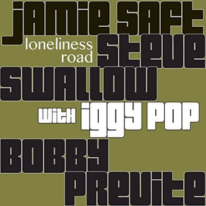 JAMIE SAFT^STEVE SWALLOW^BOBBY PREVITE^IGGY POP | LONELINESS ROAD
