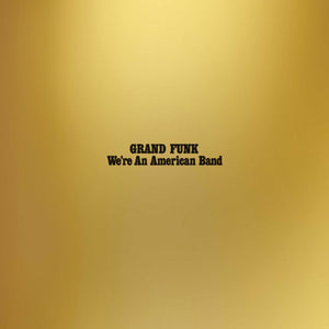 GRAND FUNK RAILROAD | WE'RE AN AMERICAN BAND