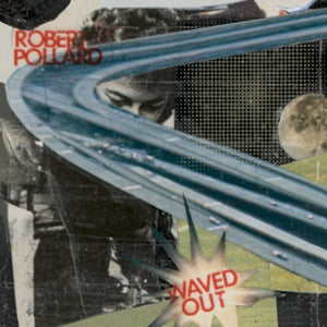 ROBERT POLLARD | WAVED OUT