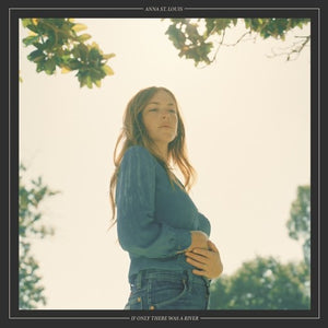 ANNA ST. LOUIS | IF ONLY THERE WAS A RIVER