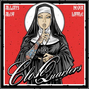 CLOSE QUARTERS | ALWAYS A LOT NEVER LITTLE