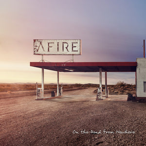 AFIRE | ON THE ROAD FROM NOWHERE