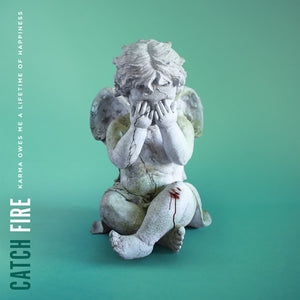 CATCH FIRE | KARMA OWES ME A LIFETIME OF HAPPINESS