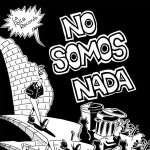 LA POLLA RECORDS | NO SOMOS NADA
