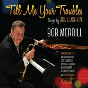 BOB MERRILL | TELL ME YOUR TROUBLES: SONGS BY JOE BUSHKIN VOL. 1