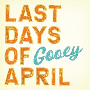 LAST DAYS OF APRIL | GOOEY