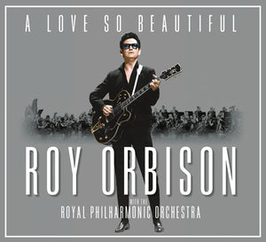 ROY ORBISON | A LOVE SO BEAUTIFUL: ROY ORBISON & THE ROYAL PHILHARMONIC ORCHESTRA
