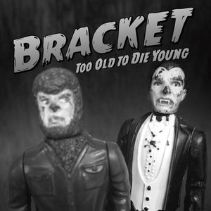 BRACKET | TOO OLD TO DIE YOUNG
