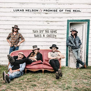 LUKAS NELSON & PROMISE OF THE REAL | TURN OFF THE NEWS (BUILD A GARDEN)