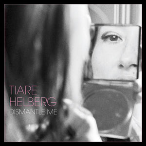 TIARE HELBERG | DISMANTLE ME