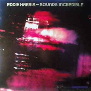 EDDIE HARRIS | SOUNDS INCREDIBLE