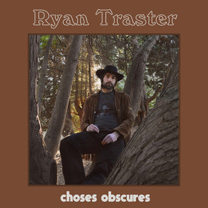 RYAN TRASTER | CHOSES OBSCURES