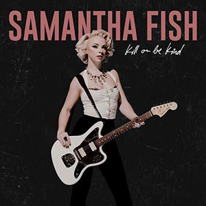 SAMANTHA FISH | KILL OR BE KIND