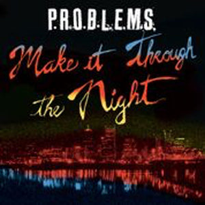 P.R.O.B.L.E.M.S. | MAKE IT THROUGH THE NIGHT