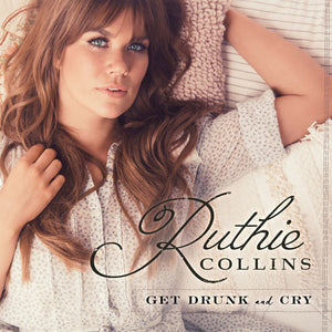 RUTHIE COLLINS | GET DRUNK & CRY