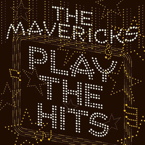 THE MAVERICKS | PLAY THE HITS